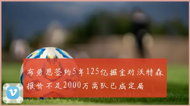 布劳恩签约5年125亿掘金对沃特森报价不足2000万离队已成定局